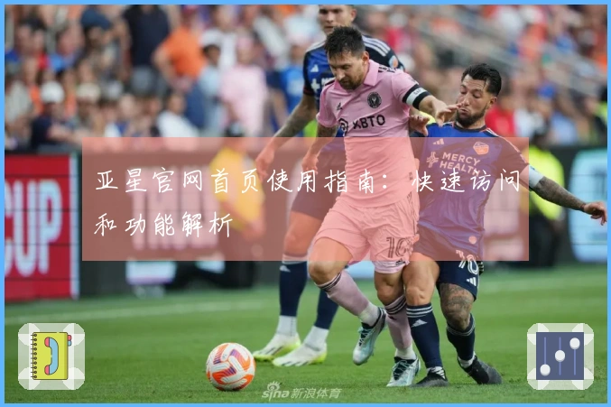 亚星官网首页使用指南：快速访问和功能解析